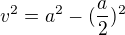 $v^{2}=a^{2}-(\frac{a}{2})^{2}$