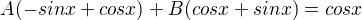 $A(-sin x + cos x) + B(cos x + sin x) = cos x$