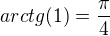 $arctg(1) = \frac{\pi}{4}$
