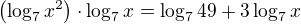 $� \left( \log_7 x^2 \right )\cdot \log_7 x = \log_7 49 + 3\log_7 x $