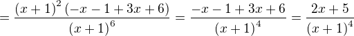 $=\dfrac {\left( x+1\right) ^{2}\left( -x-1+3x+6\right) } {\left( x+1\right) ^{6}}=\dfrac {-x-1+3x+6} {\left( x+1\right) ^{4}}=\dfrac {2x+5} {\left( x+1\right)^{4} }$