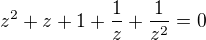 $z^2+z+1+\frac{1}{z}+\frac{1}{z^2}=0$