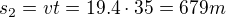 $s_2 = vt = 19.4\cdot 35 = 679 m$