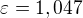 $\varepsilon =1,047$