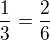 $\frac 1 3 = \frac 2 6$