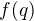 $f(q)$