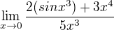$\lim_{x\rightarrow0}\frac{2(sinx^3)+3x^4}{5x^3}$