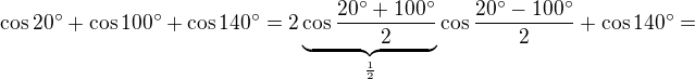 $\cos 20^\circ +\cos 100^\circ +\cos 140^\circ =2\underbrace{\cos \frac{20^\circ +100^\circ }{2}}_{\frac12}\cos \frac{20^\circ -100^\circ }{2}+\cos 140^\circ =$