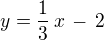 $y = \frac{1}{3}\, x \, -\, 2$