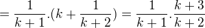 $=\frac 1{k+1}.(k+\frac 1{k+2})=\frac{1}{k+1}.\frac{k+3}{k+2}$