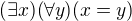 $(\exists x) (\forall y) (x=y)$