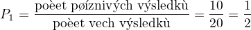 $P_1=\frac{\text{po�et p��zniv�ch v�sledk�}}{\text{po�et v�ech v�sledk�}}=\frac{10}{20}=\frac{1}{2}$