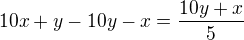$10x+y-10y-x=\frac{10y+x}{5}$