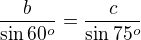 $\frac b{\sin60^o}=\frac c{\sin75^o}$