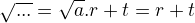 $\sqrt{...}=\sqrt{a}.r+t=r+t$