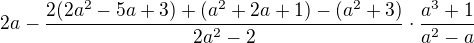 $2a-\frac{2(2a^2-5a+3)+(a^2+2a+1)-(a^2+3)}{2a^2-2}\cdot\frac{a^3+1}{a^2-a}$