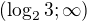 $\left(\log_2{3};\infty\right)$