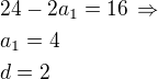 $24-2a_1=16\,\Rightarrow\nla_1=4\nld=2$