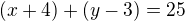 $(x+4) + (y-3) = 25$