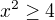 $x^{2}\ge 4$