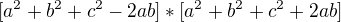 $[a^2+b^2+c^2-2ab]*[a^2+b^2+c^2+2ab]$