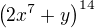 $\left( 2x^{7}+y\right) ^{14}$