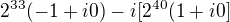 $2^{33}(-1+i 0 )-i[2^{40}(1+i0 ]$