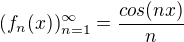 $(f_n(x))_{n=1}^\infty=\frac{cos(nx)}{n}$