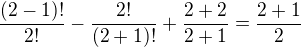 $\frac{(2-1)!}{2!}-\frac{2!}{(2+1)!}+\frac{2+2}{2+1}=\frac{2+1}{2}$