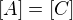 $[A] = [C]$