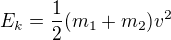 $E_k=\frac12(m_1+m_2)v^2$