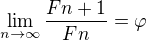 $\lim_{n\to\infty }\frac{Fn + 1}{Fn}= \varphi $