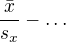 $\frac{\bar{x}}{s_{x}}-\ldots$