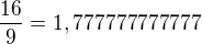 $\frac{16}{9}=1,777777777777$