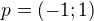 $p = (-1;1)$