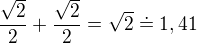 $\frac{\sqrt2}{2}+\frac{\sqrt2}{2}= \sqrt 2 \doteq 1,41$