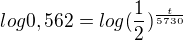 $log 0,562 = log(\frac{1}{2})^{\frac{t}{5730}}$