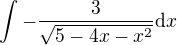 $\int -\frac{3}{\sqrt{5-4x-x^2}}\d x$