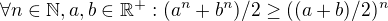 $\forall n \in \mathbb{N},a,b\in \mathbb{R}^{+}: (a^n+b^n)/2\ge ((a+b)/2)^n$