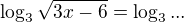 $\log_{3}{\sqrt{3x-6}}=\log_3{...}$