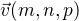 $\vec{v}(m,n,p)$