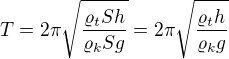 $T=2\pi\sqrt{\frac{\varrho_t Sh}{\varrho_kSg}}=2\pi\sqrt{\frac{\varrho_t h}{\varrho_k g}}$