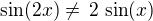 $\sin(2x)\ne\,2\,\sin(x)$