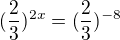 $(\frac{2}{3})^{2x}=(\frac{2}{3})^{-8}$