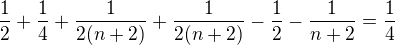 $\frac{1}{2} + \frac{1}{4} + \frac{1}{2(n + 2)} + \frac{1}{2(n + 2)} - \frac{1}{2} - \frac{1}{n + 2} = \frac{1}{4}$