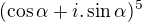 $(\cos \alpha + i.\sin \alpha)^5$