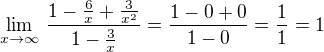 $\lim_{x \to \infty}\,\frac {1 - \frac{6}{x} +\frac{3}{x^2}}{1 - \frac{3}{x}} = \frac {1 - 0 +0}{1 - 0} = \frac {1}{1} = 1$