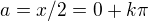 $a=x/2=0+k\pi $