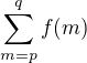 $\sum_{m=p}^{q}f(m)$