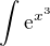 $\int_{}^{}\mathrm{e}^{x^3}$